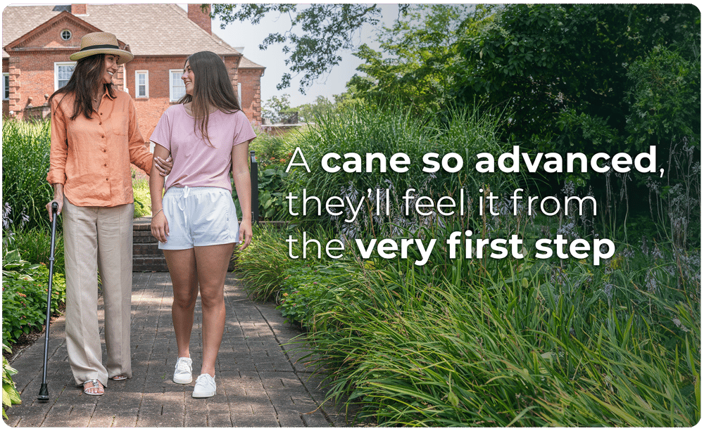 A Cane So Advanced, They’ll Feel It  From the Very First Step.